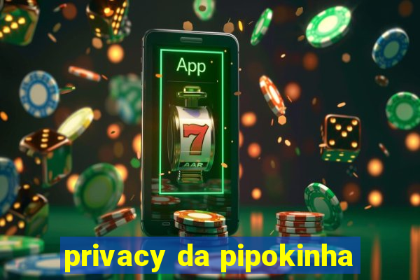 privacy da pipokinha